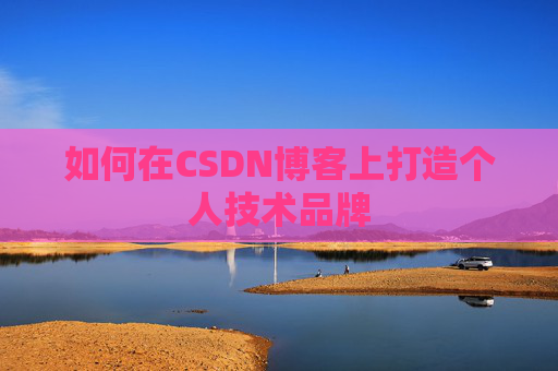 如何在CSDN博客上打造个人技术品牌