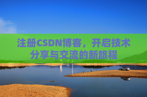 注册CSDN博客，开启技术分享与交流的新旅程